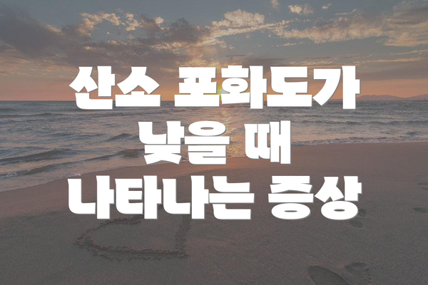 산소 포화도가 낮을 때 나타나는 증상