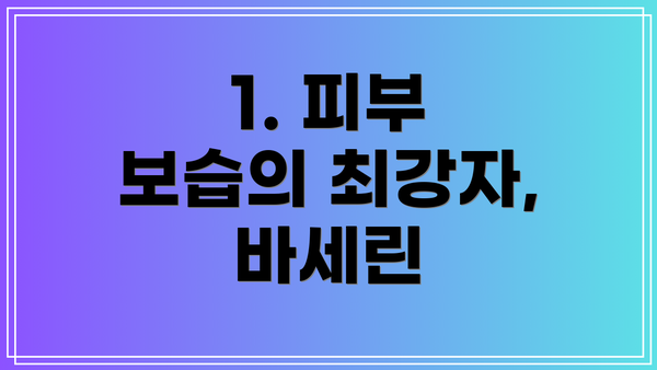 1. 피부 보습의 최강자, 바세린