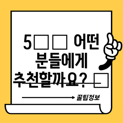 5️⃣ 어떤 분들에게 추천할까요? 👍