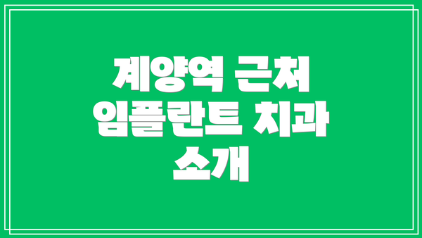 계양역 근처 임플란트 치과 소개