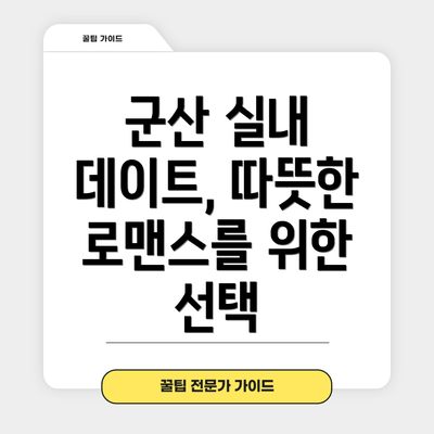 군산 실내 데이트, 따뜻한 로맨스를 위한 선택