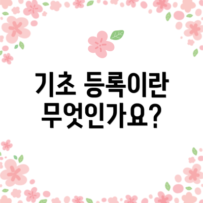 기초 등록이란 무엇인가요?