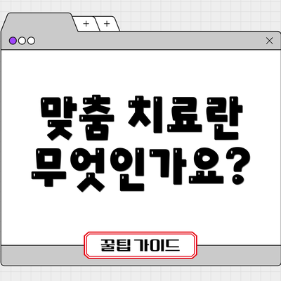 맞춤 치료란 무엇인가요?