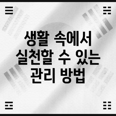 생활 속에서 실천할 수 있는 관리 방법