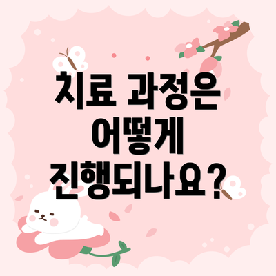치료 과정은 어떻게 진행되나요?