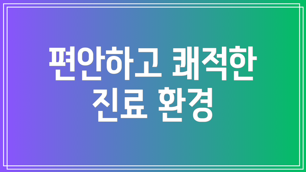 편안하고 쾌적한 진료 환경