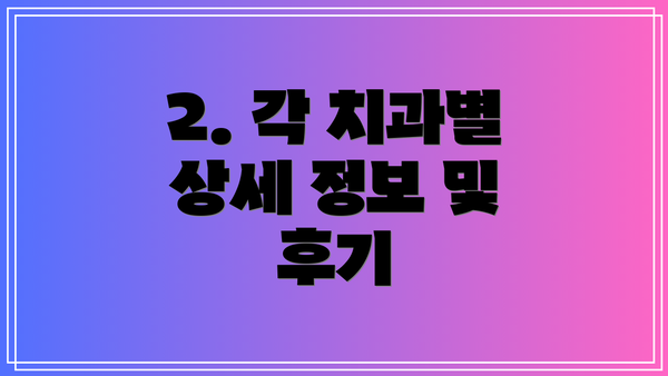 2. 각 치과별 상세 정보 및 후기